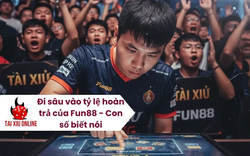 Đi sâu vào tỷ lệ hoàn trả của Fun88 - Con số biết nói