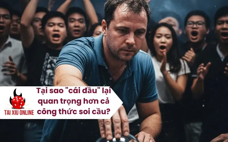 Tại sao cái đầu lại quan trọng hơn cả công thức soi cầu