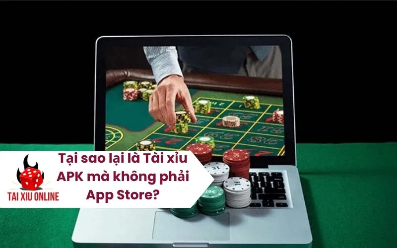 Tại sao lại là Tài xỉu APK mà không phải App Store